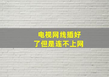 电视网线插好了但是连不上网