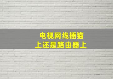 电视网线插猫上还是路由器上