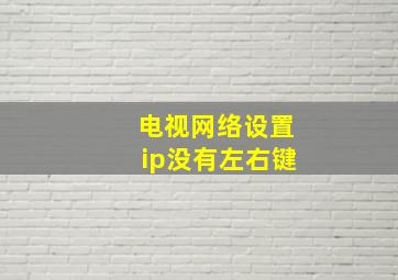 电视网络设置ip没有左右键