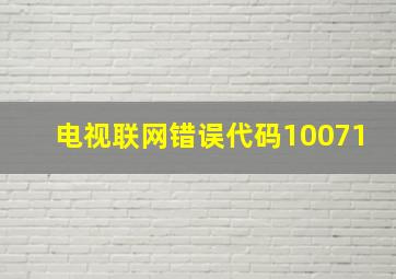 电视联网错误代码10071