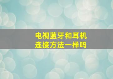 电视蓝牙和耳机连接方法一样吗