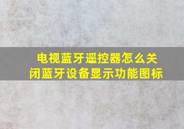 电视蓝牙遥控器怎么关闭蓝牙设备显示功能图标