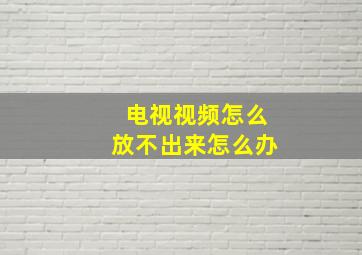 电视视频怎么放不出来怎么办