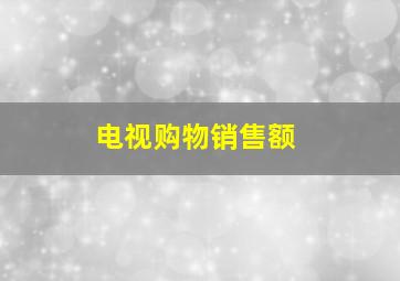 电视购物销售额