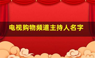 电视购物频道主持人名字