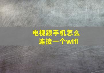 电视跟手机怎么连接一个wifi