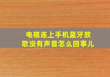 电视连上手机蓝牙放歌没有声音怎么回事儿