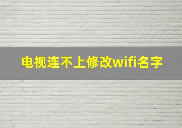 电视连不上修改wifi名字