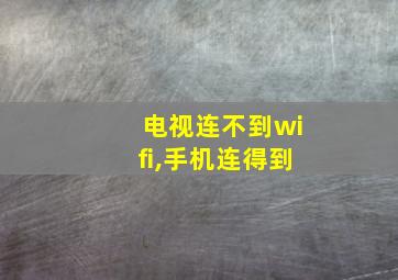 电视连不到wifi,手机连得到