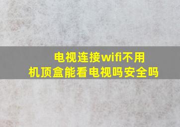 电视连接wifi不用机顶盒能看电视吗安全吗