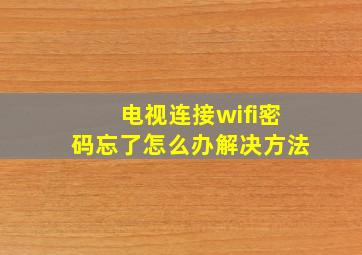 电视连接wifi密码忘了怎么办解决方法