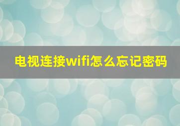 电视连接wifi怎么忘记密码