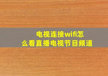 电视连接wifi怎么看直播电视节目频道