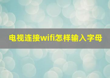 电视连接wifi怎样输入字母