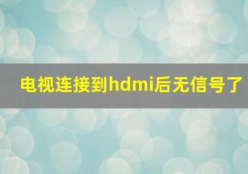 电视连接到hdmi后无信号了