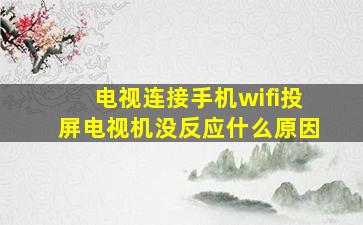 电视连接手机wifi投屏电视机没反应什么原因