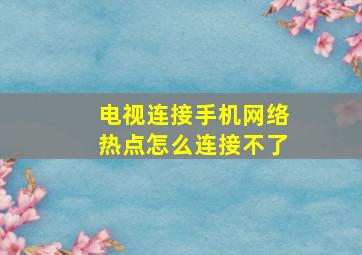 电视连接手机网络热点怎么连接不了