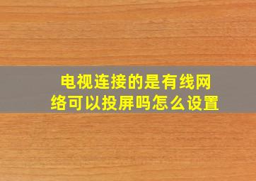 电视连接的是有线网络可以投屏吗怎么设置