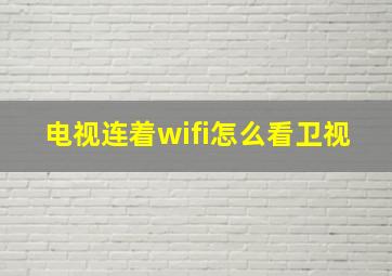 电视连着wifi怎么看卫视