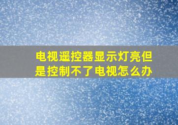 电视遥控器显示灯亮但是控制不了电视怎么办