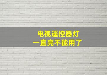 电视遥控器灯一直亮不能用了