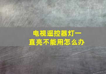 电视遥控器灯一直亮不能用怎么办