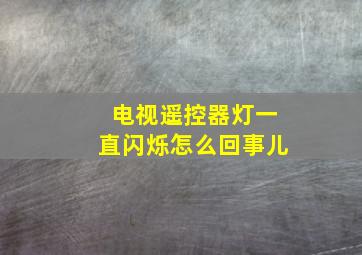 电视遥控器灯一直闪烁怎么回事儿