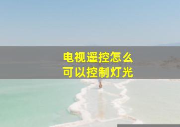 电视遥控怎么可以控制灯光