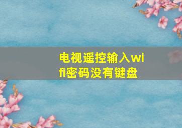 电视遥控输入wifi密码没有键盘