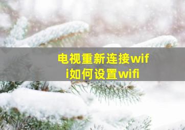 电视重新连接wifi如何设置wifi