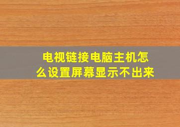 电视链接电脑主机怎么设置屏幕显示不出来