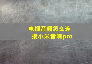 电视音频怎么连接小米音响pro