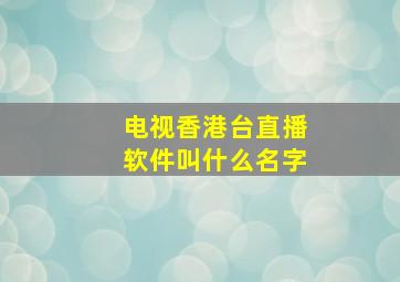 电视香港台直播软件叫什么名字