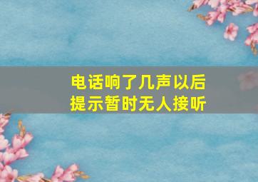 电话响了几声以后提示暂时无人接听