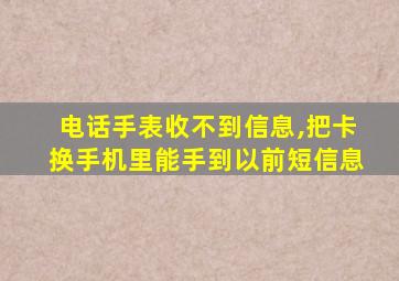 电话手表收不到信息,把卡换手机里能手到以前短信息