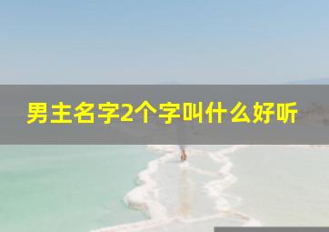 男主名字2个字叫什么好听