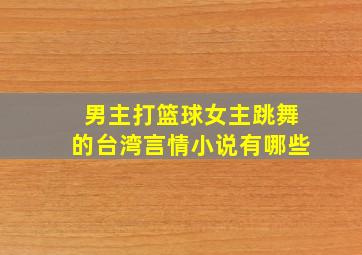 男主打篮球女主跳舞的台湾言情小说有哪些