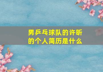 男乒乓球队的许昕的个人简历是什么