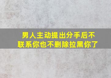 男人主动提出分手后不联系你也不删除拉黑你了