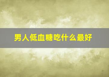 男人低血糖吃什么最好