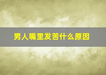 男人嘴里发苦什么原因