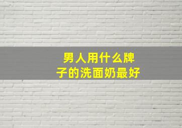 男人用什么牌子的洗面奶最好