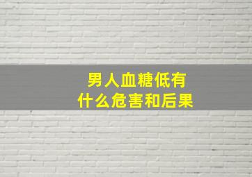 男人血糖低有什么危害和后果