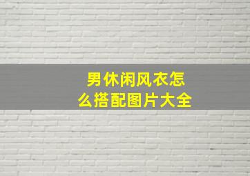 男休闲风衣怎么搭配图片大全