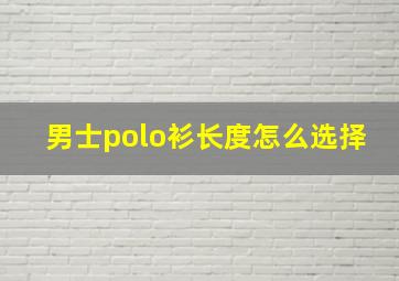 男士polo衫长度怎么选择