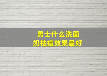 男士什么洗面奶祛痘效果最好