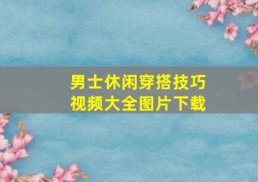 男士休闲穿搭技巧视频大全图片下载