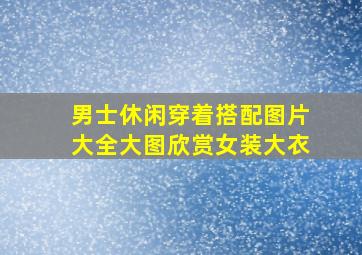 男士休闲穿着搭配图片大全大图欣赏女装大衣