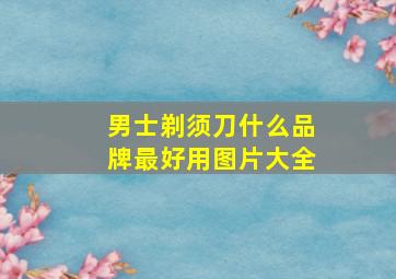 男士剃须刀什么品牌最好用图片大全