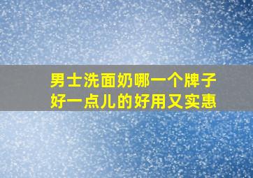 男士洗面奶哪一个牌子好一点儿的好用又实惠